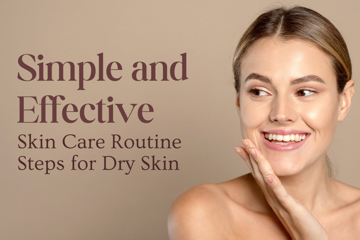 Simple and Effective Skin Care Routine Steps for Dry Skin