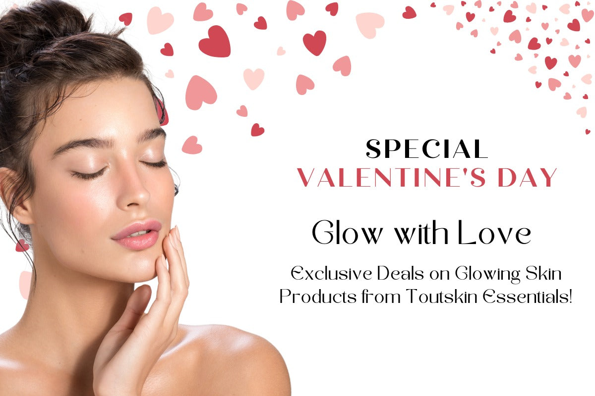 Valentine’s Day Special: Glow with Love – Exclusive Deals on Glowing Skin Products from Toutskin Essentials!