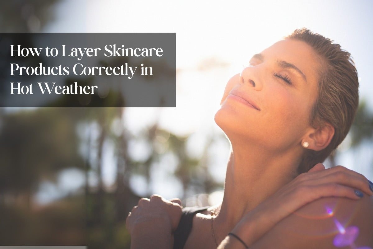 How to Layer Skincare Products Correctly in Hot Weather