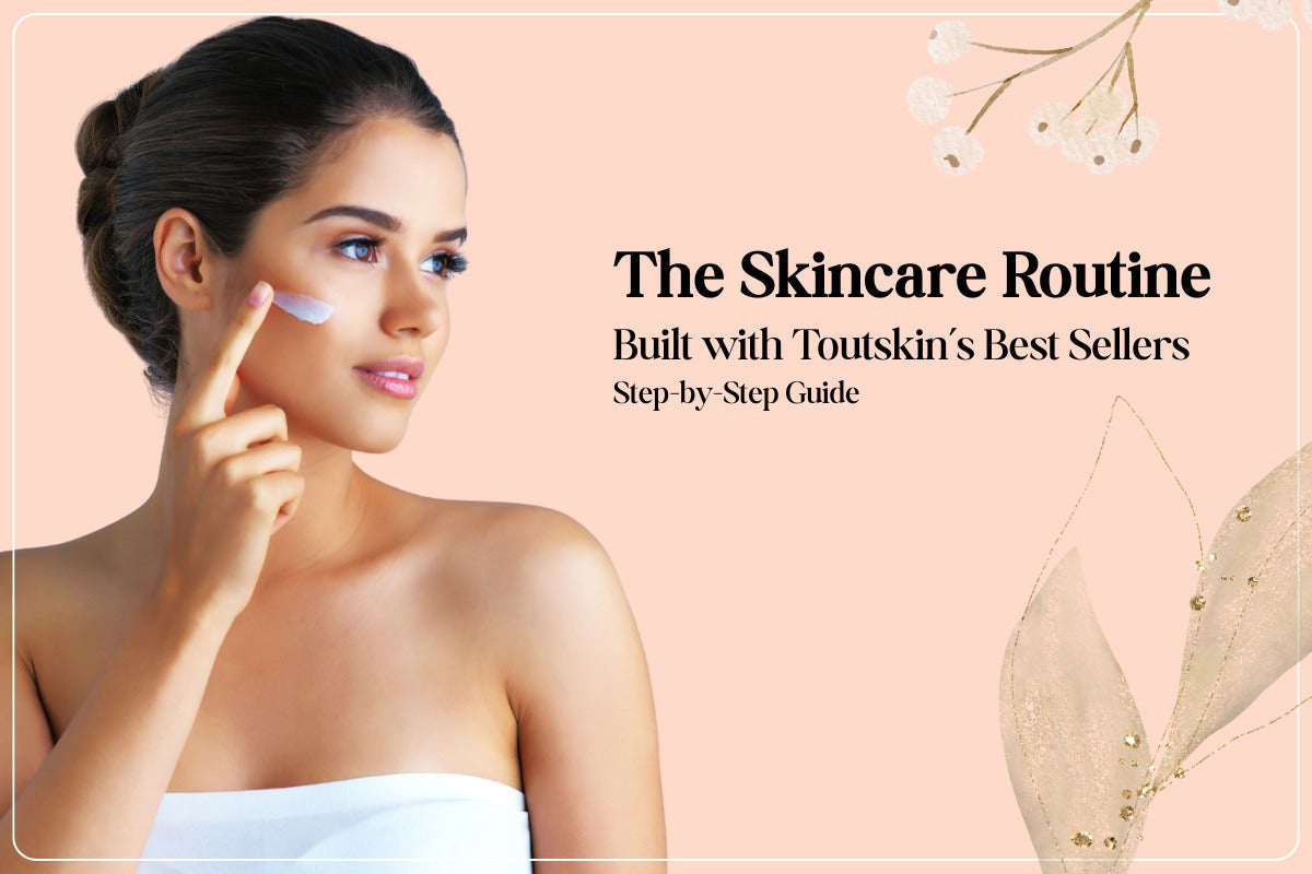 The Skincare Routine Built with Toutskin’s Best Sellers – Step-by-Step Guide