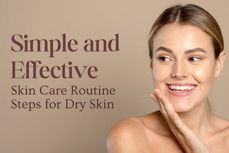 Simple and Effective Skin Care Routine Steps for Dry Skin