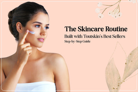 The Skincare Routine Built with Toutskin’s Best Sellers – Step-by-Step Guide